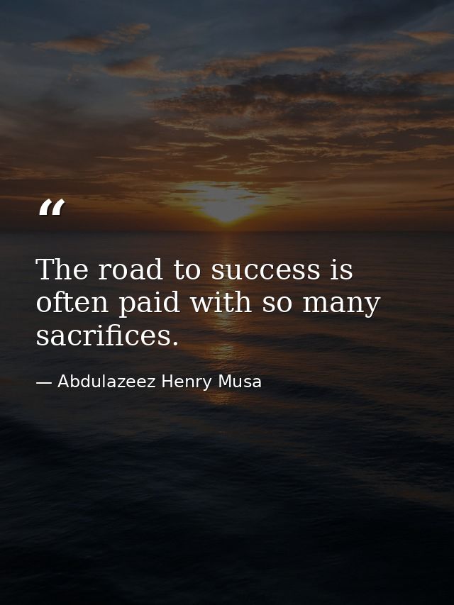 The road to success is often paid with so many sacrifices. — Abdulazeez Henry Musa