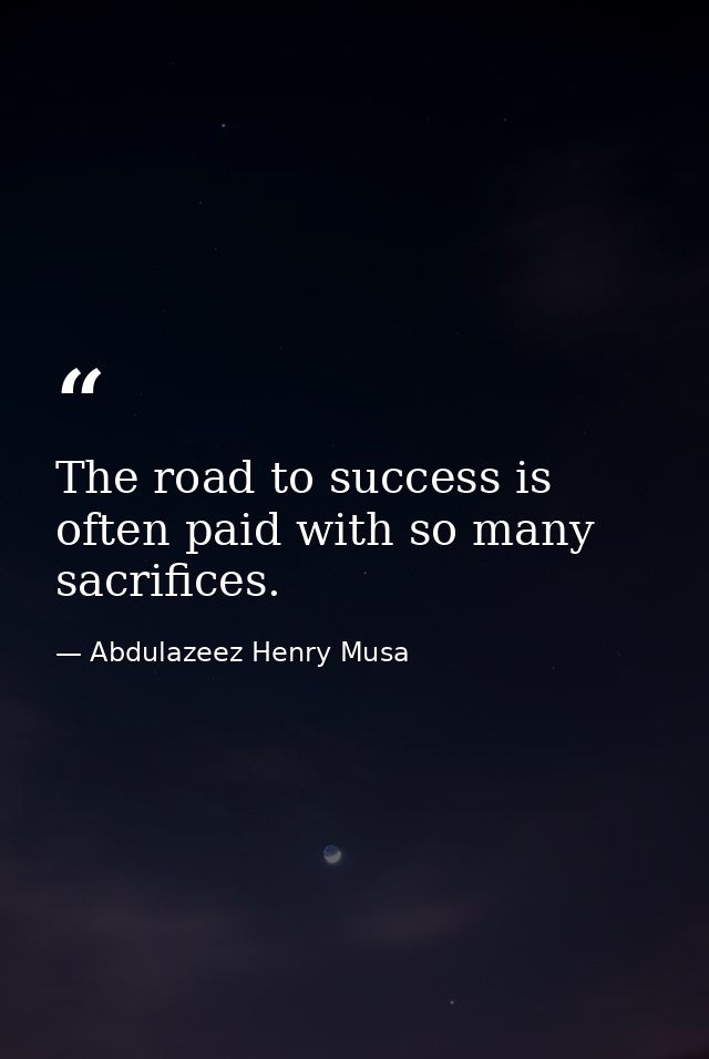 The road to success is often paid with so many sacrifices. — Abdulazeez Henry Musa