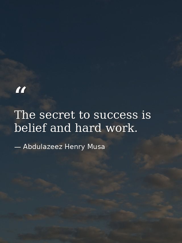 The secret to success is belief and hard work. — Abdulazeez Henry Musa