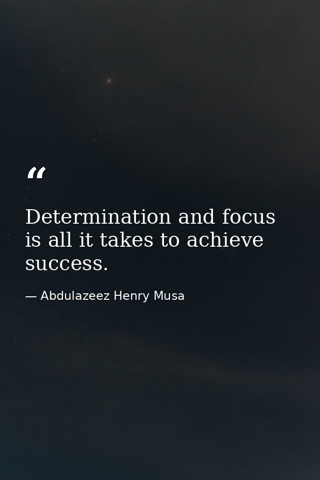 Determination and focus is all it takes to achieve success. — Abdulazeez Henry Musa