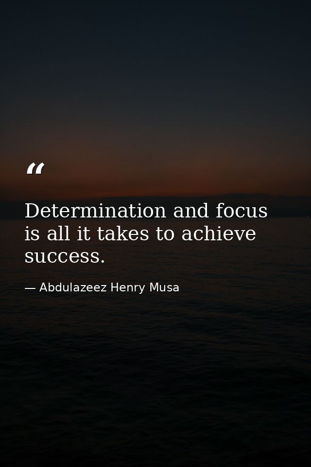 Determination and focus is all it takes to achieve success. — Abdulazeez Henry Musa