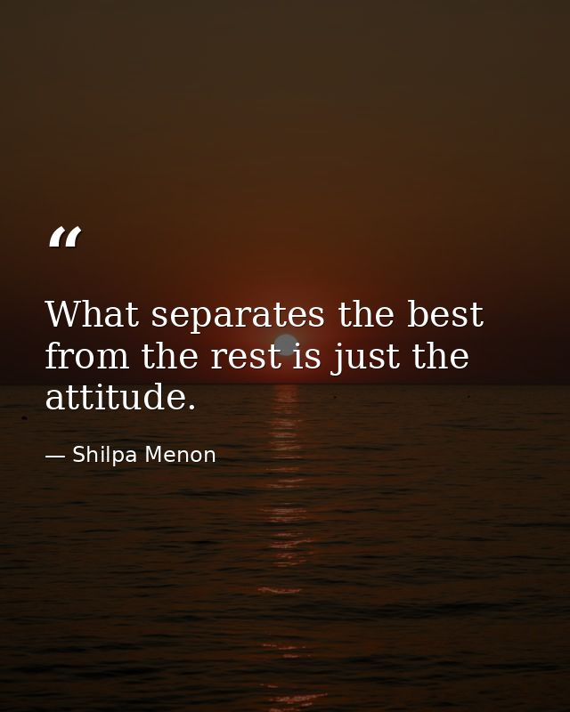 What separates the best from the rest is just the attitude. — Shilpa Menon