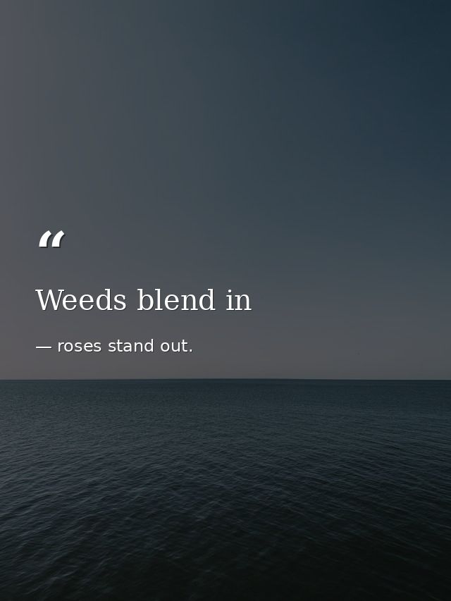 Weeds blend in — roses stand out.