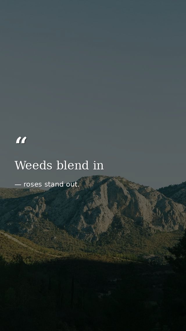 Weeds blend in — roses stand out.
