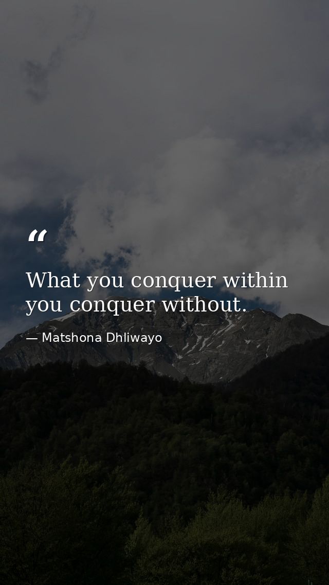 What you conquer within you conquer without. — Matshona Dhliwayo