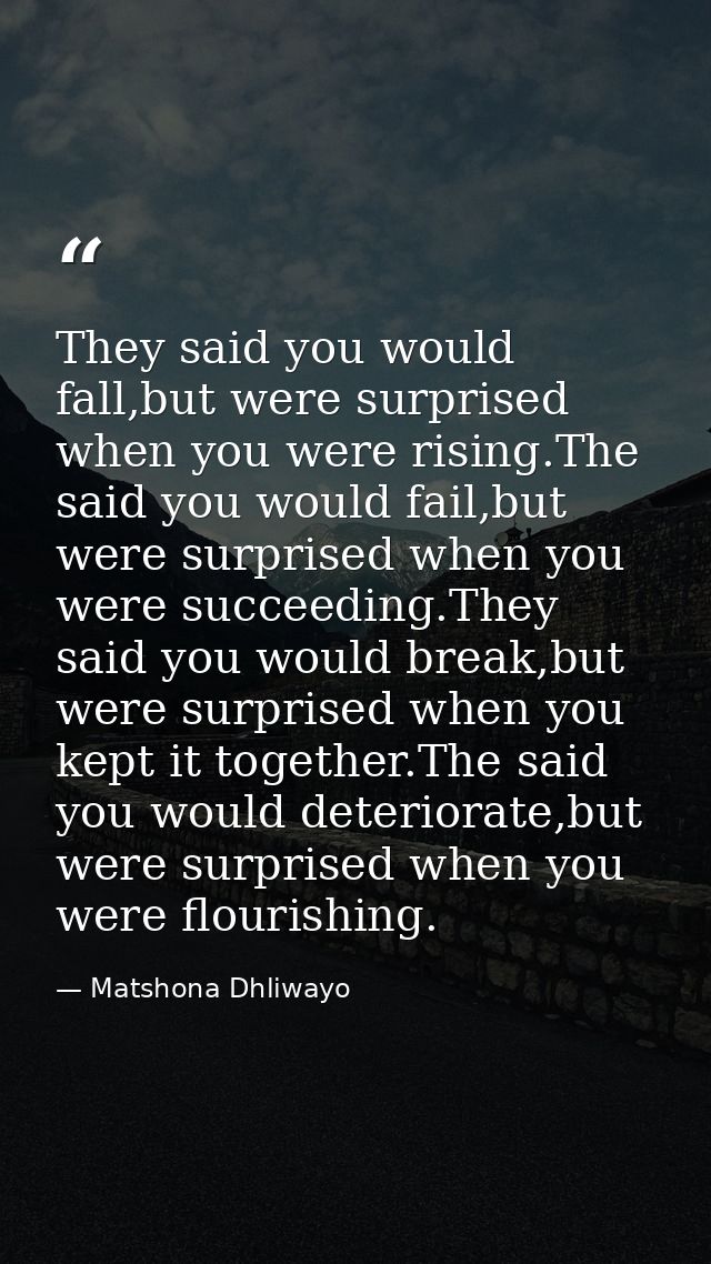They said you would fall,but were surprised when you were rising.The said you would fail,but were surprised when you wer — Matshona Dhliwayo