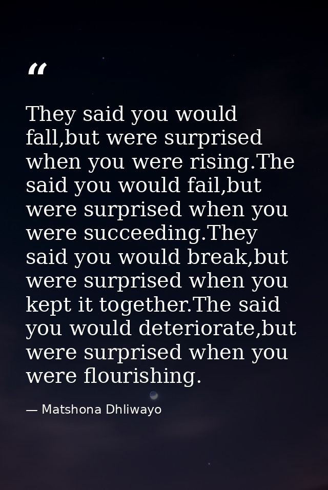 They said you would fall,but were surprised when you were rising.The said you would fail,but were surprised when you wer — Matshona Dhliwayo