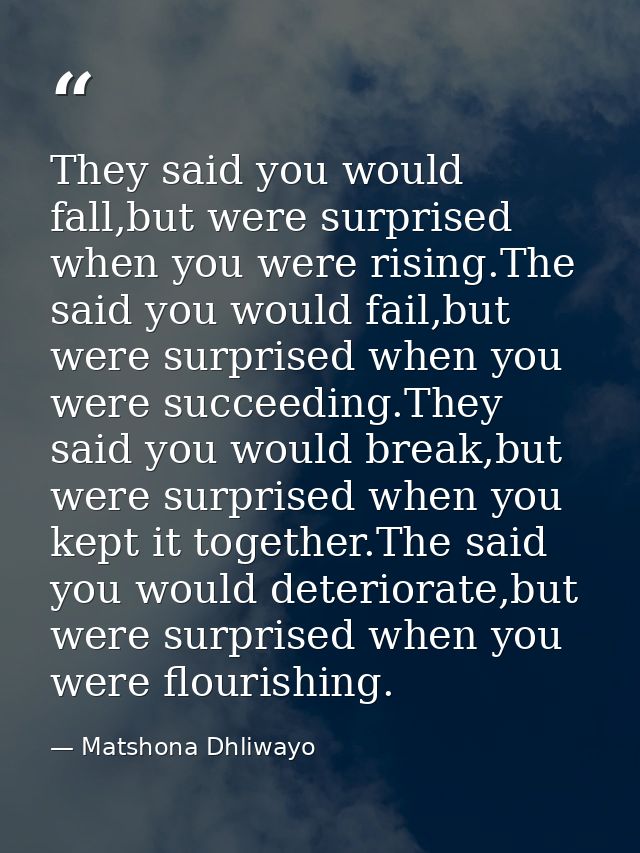 They said you would fall,but were surprised when you were rising.The said you would fail,but were surprised when you wer — Matshona Dhliwayo