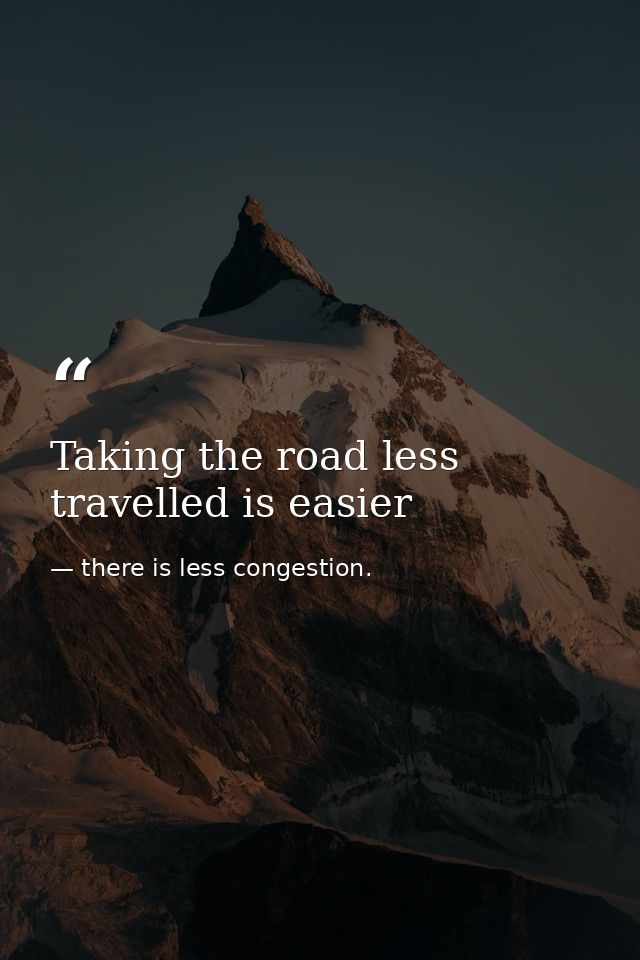 Taking the road less travelled is easier — there is less congestion.
