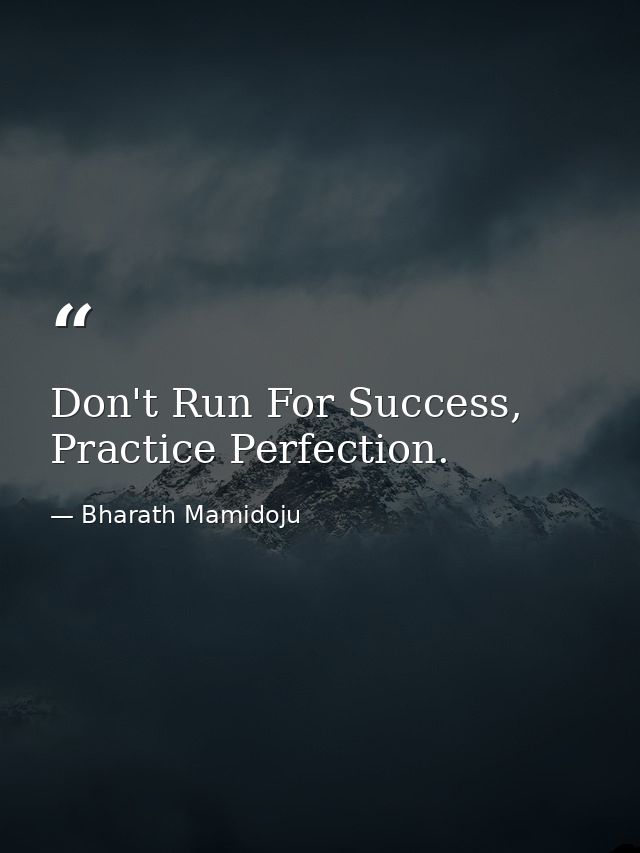 Don't Run For Success, Practice Perfection. — Bharath Mamidoju