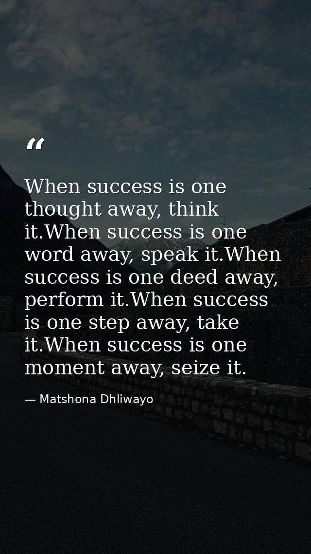 When success is one thought away, think it.When success is one word away, speak it.When success is one deed away, perfor — Matshona Dhliwayo