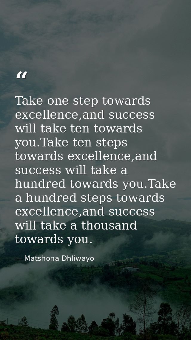 Take one step towards excellence,and success will take ten towards you.Take ten steps towards excellence,and success wil — Matshona Dhliwayo