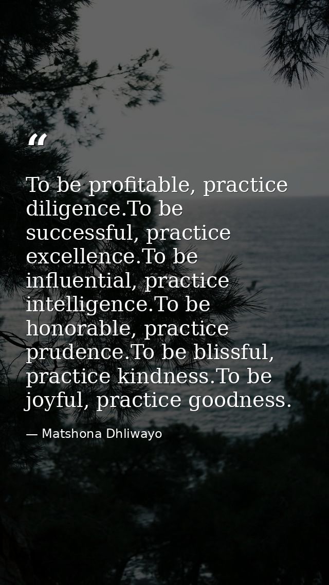 To be profitable, practice diligence.To be successful, practice excellence.To be influential, practice intelligence.To b — Matshona Dhliwayo