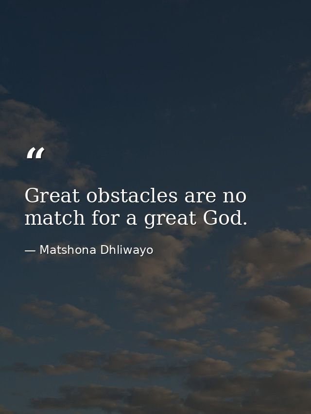 Great obstacles are no match for a great God. — Matshona Dhliwayo