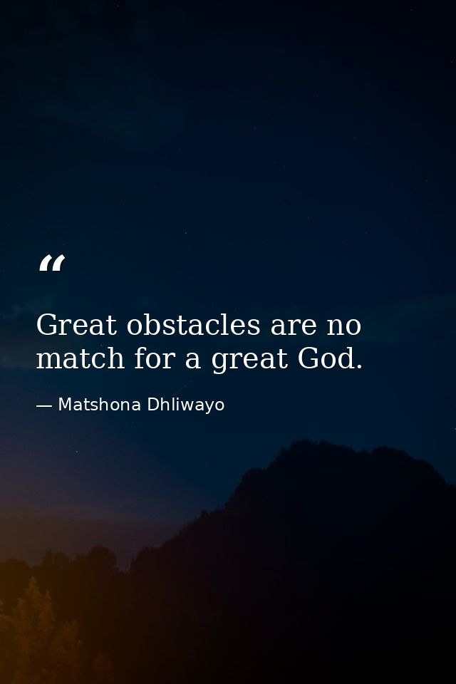 Great obstacles are no match for a great God. — Matshona Dhliwayo