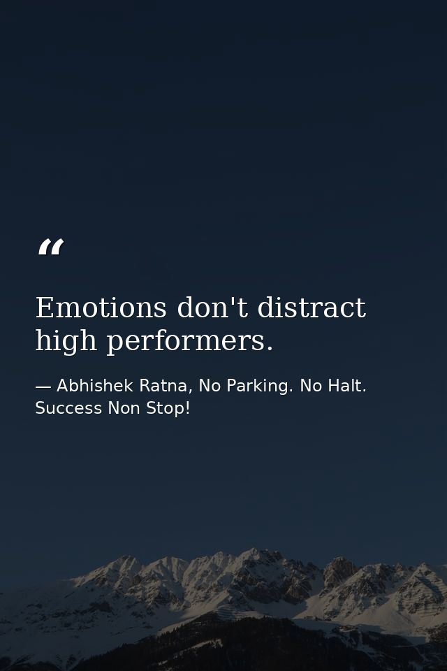 Emotions don't distract high performers. — Abhishek Ratna, No Parking. No Halt. Success Non Stop!