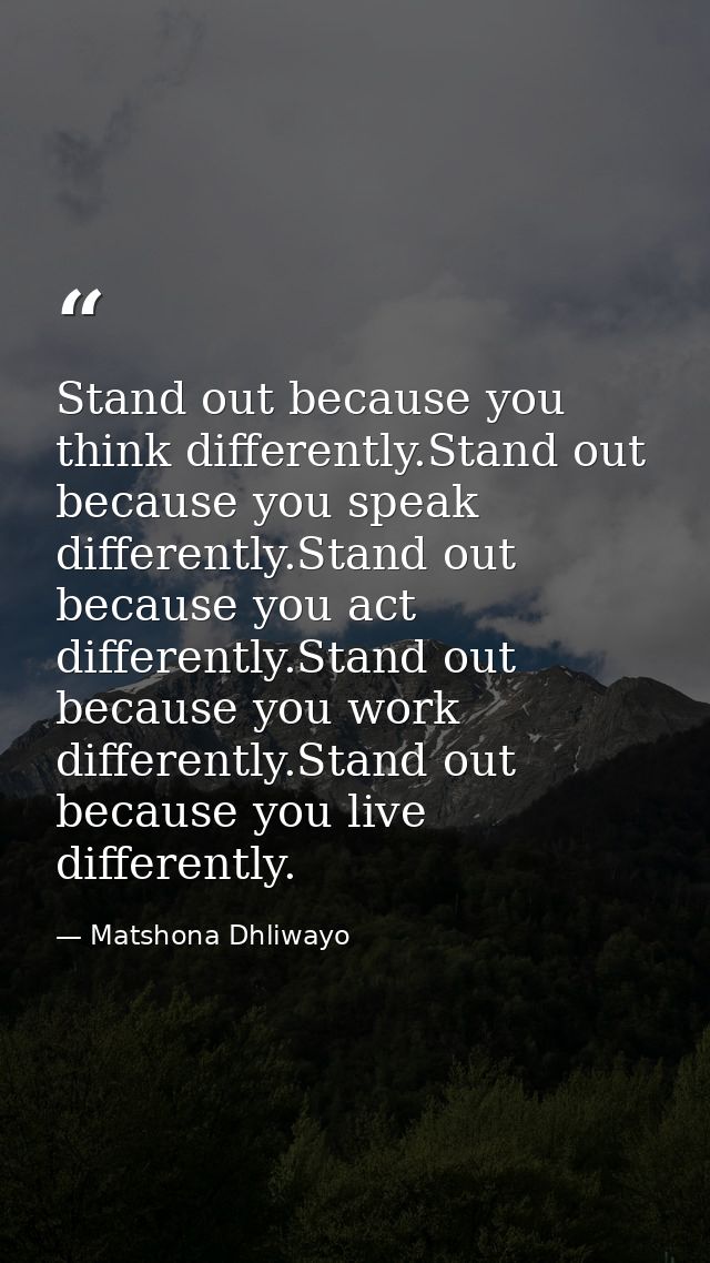 Stand out because you think differently.Stand out because you speak differently.Stand out because you act differently.St — Matshona Dhliwayo