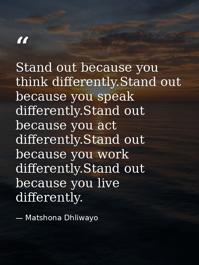 Stand out because you think differently.Stand out because you speak differently.Stand out because you act differently.St — Matshona Dhliwayo