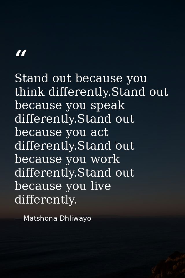Stand out because you think differently.Stand out because you speak differently.Stand out because you act differently.St — Matshona Dhliwayo