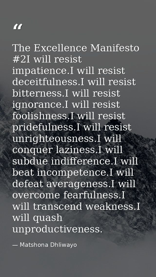 The Excellence Manifesto #2I will resist impatience.I will resist deceitfulness.I will resist bitterness.I will resist i — Matshona Dhliwayo