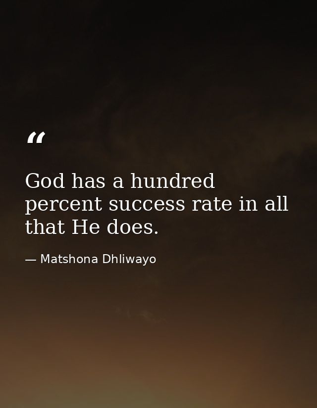 God has a hundred percent success rate in all that He does. — Matshona Dhliwayo