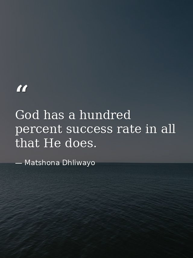 God has a hundred percent success rate in all that He does. — Matshona Dhliwayo