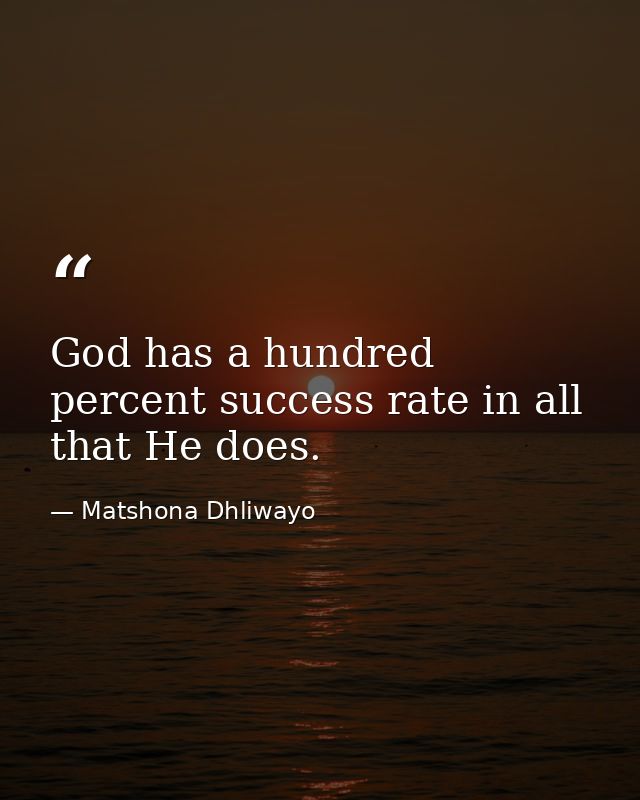 God has a hundred percent success rate in all that He does. — Matshona Dhliwayo