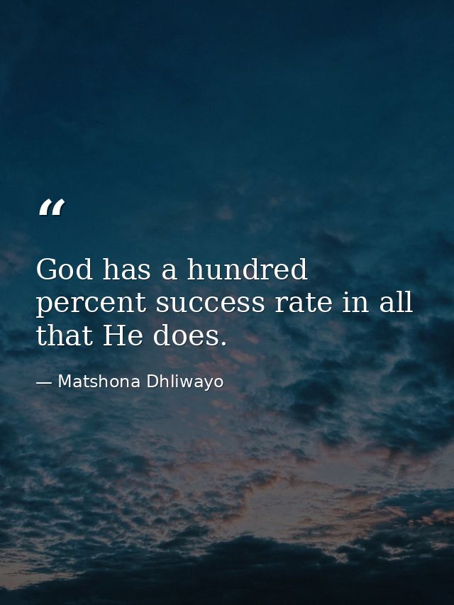 God has a hundred percent success rate in all that He does. — Matshona Dhliwayo