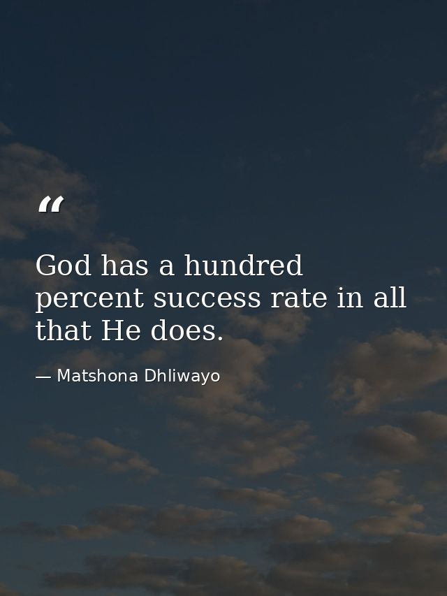 God has a hundred percent success rate in all that He does. — Matshona Dhliwayo