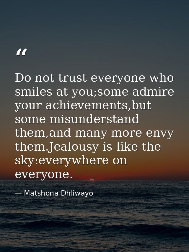 Do not trust everyone who smiles at you;some admire your achievements,but some misunderstand them,and many more envy the — Matshona Dhliwayo