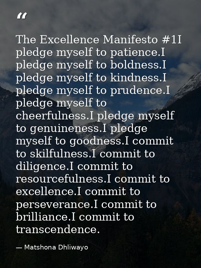 The Excellence Manifesto #1I pledge myself to patience.I pledge myself to boldness.I pledge myself to kindness.I pledge  — Matshona Dhliwayo