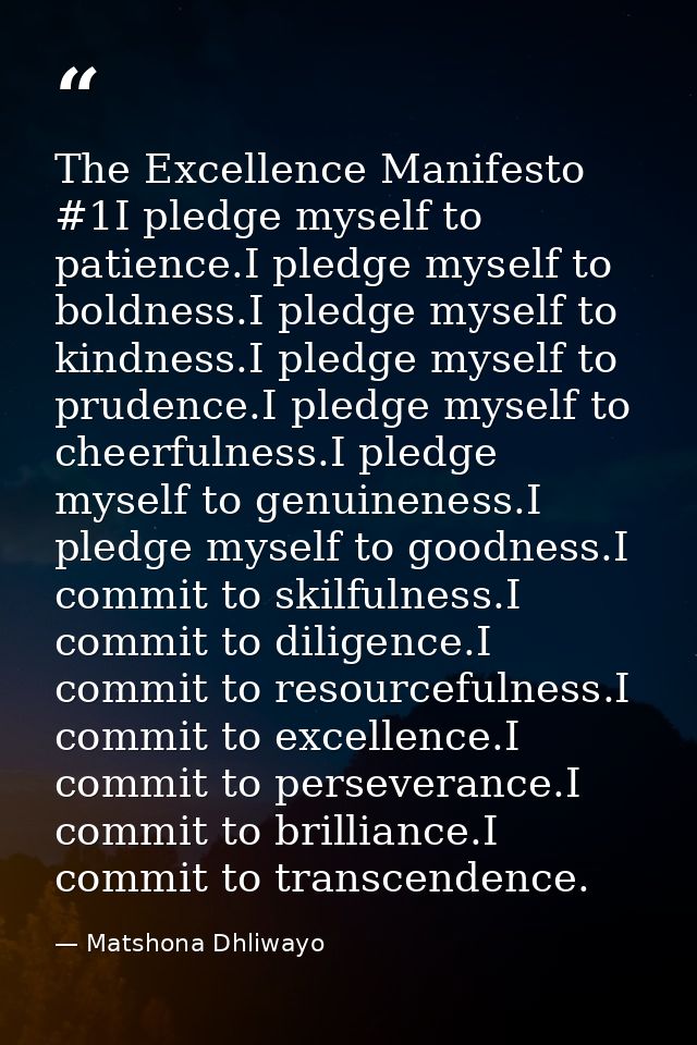 The Excellence Manifesto #1I pledge myself to patience.I pledge myself to boldness.I pledge myself to kindness.I pledge  — Matshona Dhliwayo