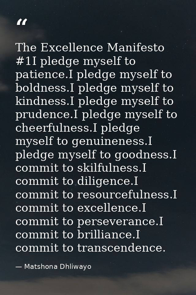 The Excellence Manifesto #1I pledge myself to patience.I pledge myself to boldness.I pledge myself to kindness.I pledge  — Matshona Dhliwayo