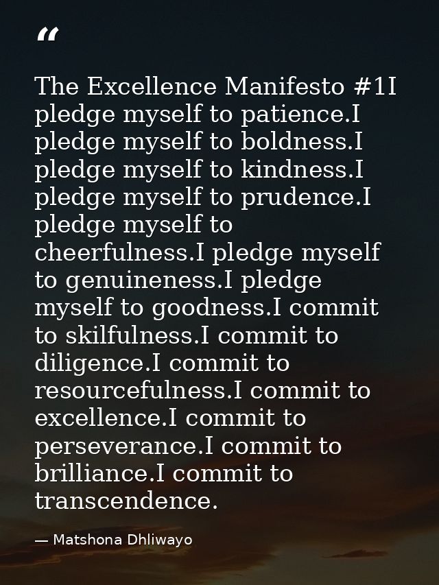 The Excellence Manifesto #1I pledge myself to patience.I pledge myself to boldness.I pledge myself to kindness.I pledge  — Matshona Dhliwayo