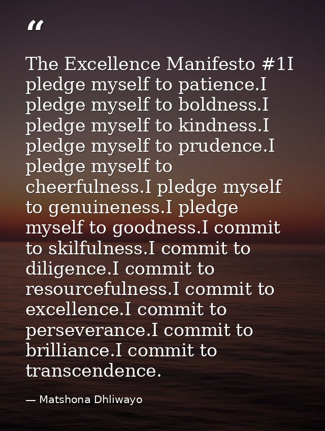 The Excellence Manifesto #1I pledge myself to patience.I pledge myself to boldness.I pledge myself to kindness.I pledge  — Matshona Dhliwayo