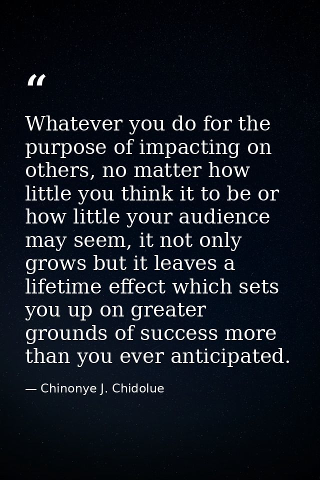 Whatever you do for the purpose of impacting on others, no matter how little you think it to be or how little your audie — Chinonye J. Chidolue