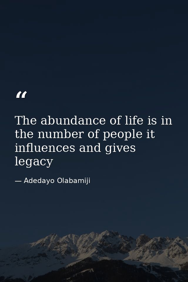 The abundance of life is in the number of people it influences and gives legacy — Adedayo Olabamiji