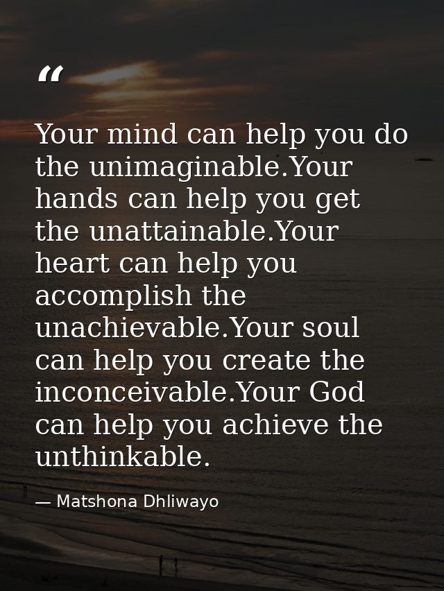 Your mind can help you do the unimaginable.Your hands can help you get the unattainable.Your heart can help you accompli — Matshona Dhliwayo
