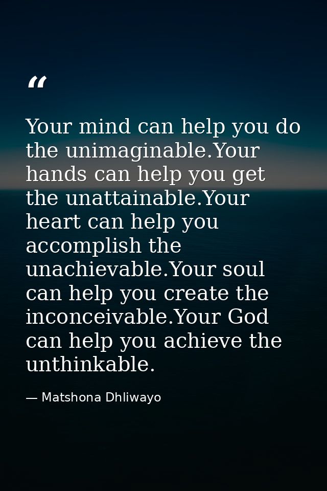 Your mind can help you do the unimaginable.Your hands can help you get the unattainable.Your heart can help you accompli — Matshona Dhliwayo