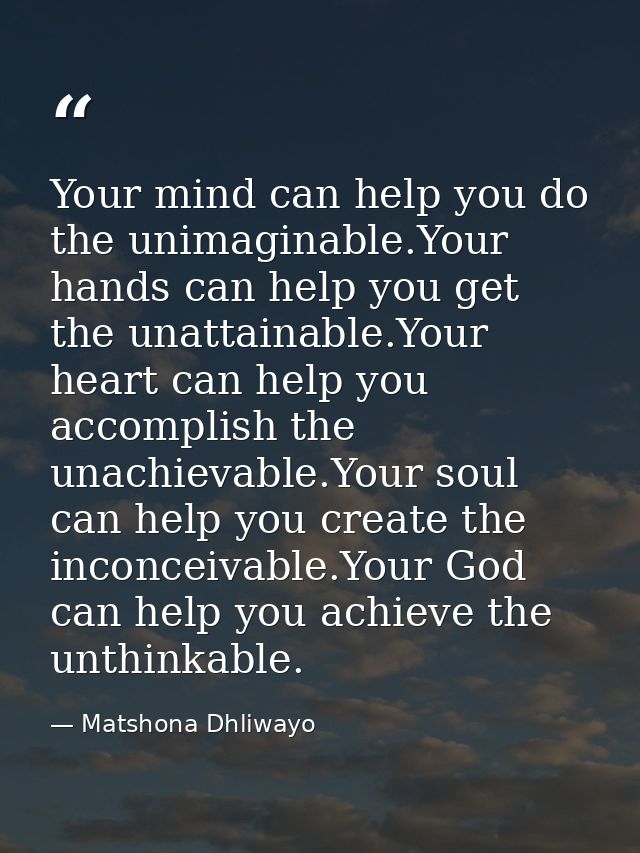 Your mind can help you do the unimaginable.Your hands can help you get the unattainable.Your heart can help you accompli — Matshona Dhliwayo