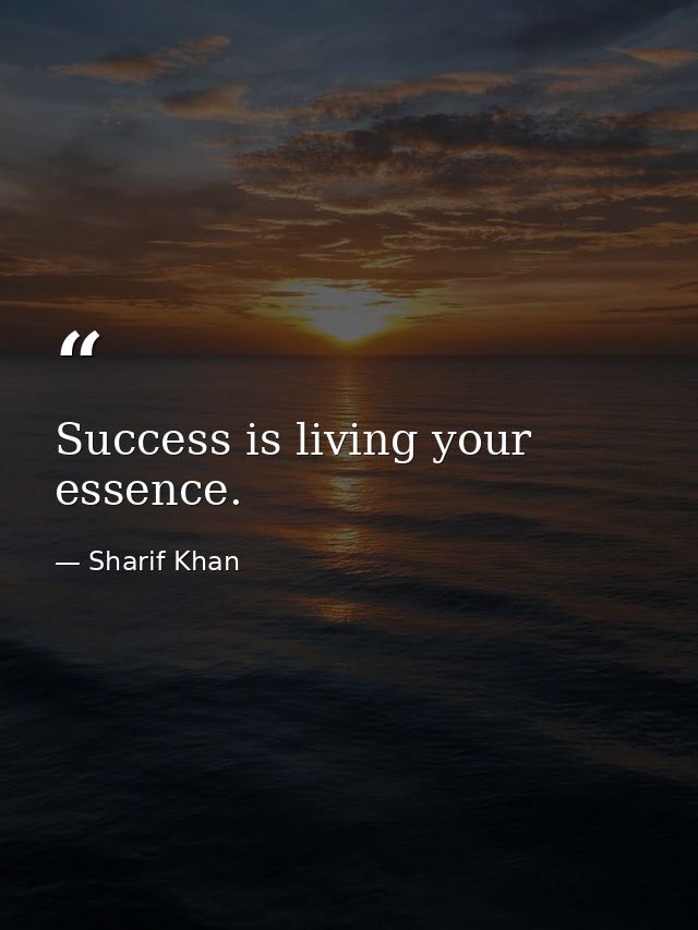 Success is living your essence. — Sharif Khan