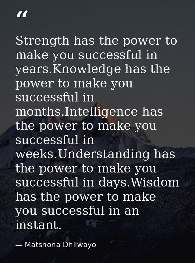 Strength has the power to make you successful in years.Knowledge has the power to make you successful in months.Intellig — Matshona Dhliwayo