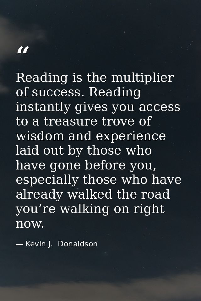 Reading is the multiplier of success. Reading instantly gives you access to a treasure trove of wisdom and experience la — Kevin J.  Donaldson