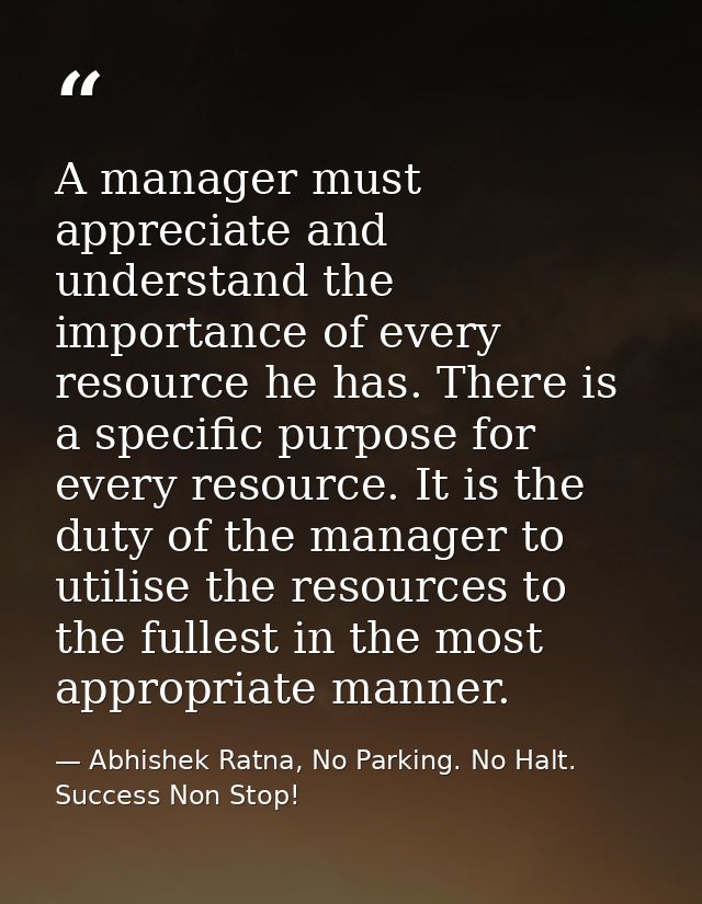 A manager must appreciate and understand the importance of every resource he has. There is a specific purpose for every  — Abhishek Ratna, No Parking. No Halt. Success Non Stop!