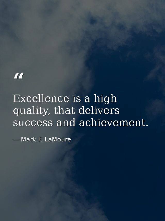Excellence is a high quality, that delivers success and achievement. — Mark F. LaMoure