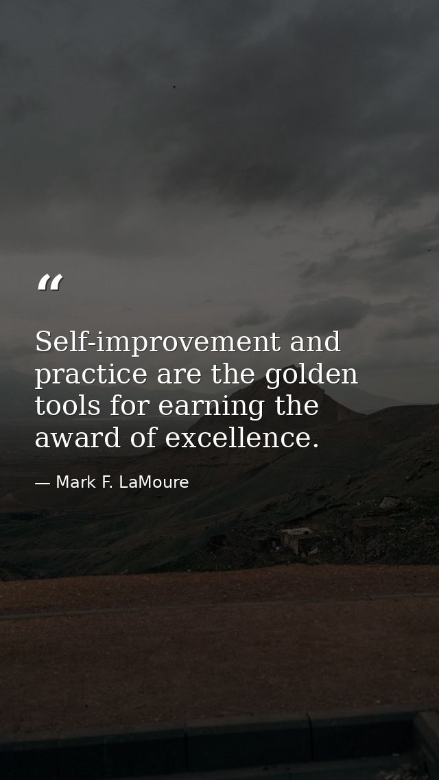 Self-improvement and practice are the golden tools for earning the award of excellence. — Mark F. LaMoure