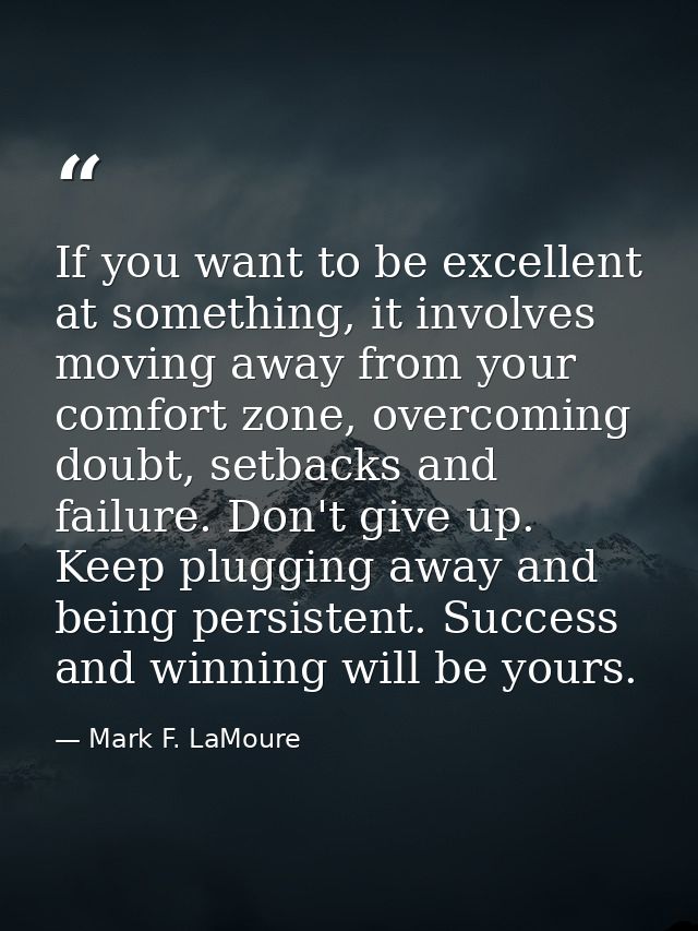 If you want to be excellent at something, it involves moving away from your comfort zone, overcoming doubt, setbacks and — Mark F. LaMoure