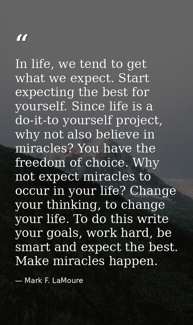 In life, we tend to get what we expect. Start expecting the best for yourself. Since life is a do-it-to yourself project — Mark F. LaMoure