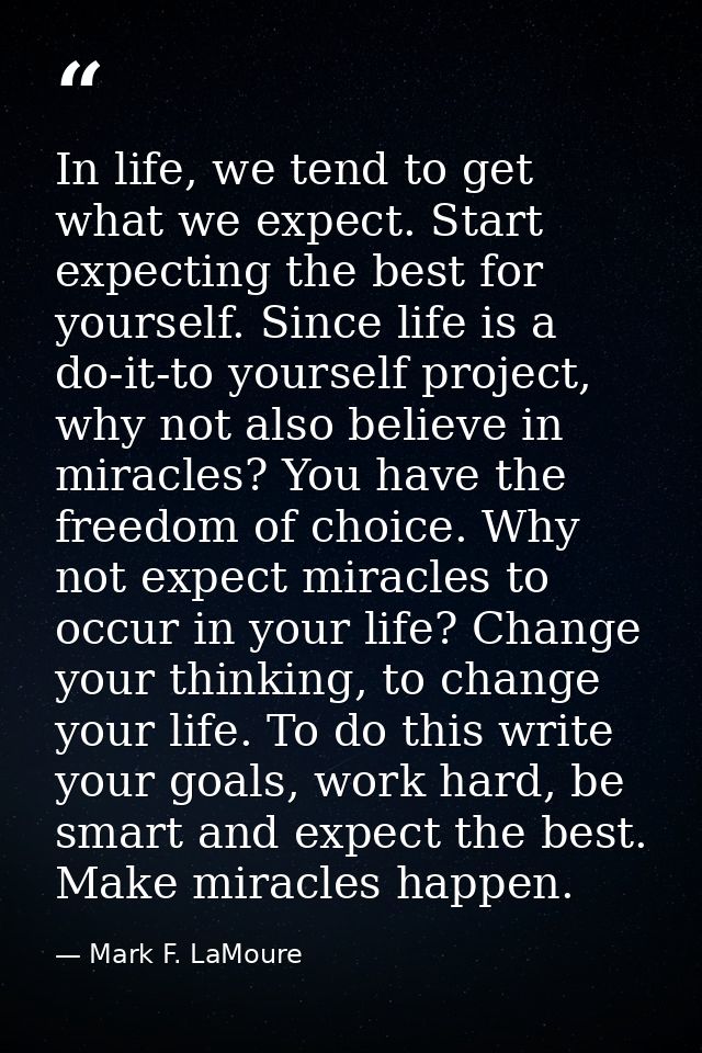 In life, we tend to get what we expect. Start expecting the best for yourself. Since life is a do-it-to yourself project — Mark F. LaMoure