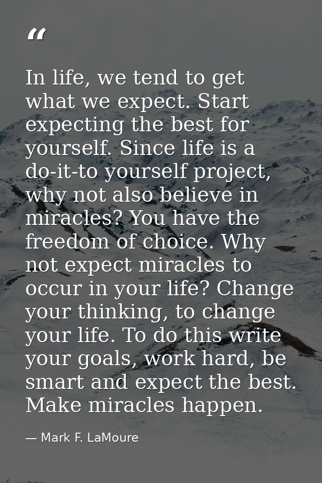In life, we tend to get what we expect. Start expecting the best for yourself. Since life is a do-it-to yourself project — Mark F. LaMoure